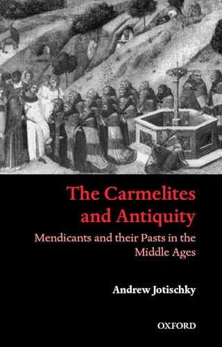 Imagen de archivo de The Carmelites and Antiquity Mendicants and Their Pasts in the Middle Ages a la venta por Michener & Rutledge Booksellers, Inc.