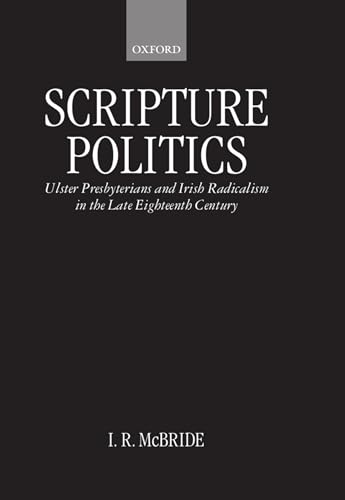 Beispielbild fr Scripture Politics : Ulster Presbyterians and Irish Radicalism in the Late Eighteenth Century zum Verkauf von Better World Books