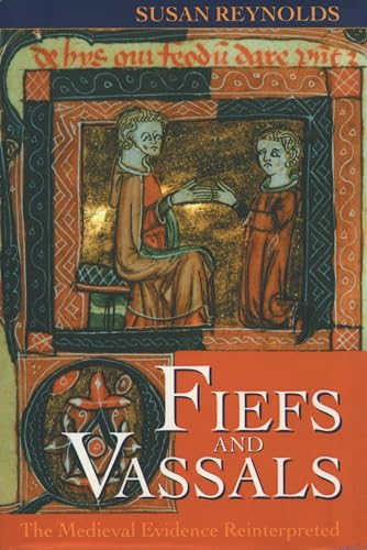 Fiefs and Vassals: The Medieval Evidence Reinterpreted - Susan Reynolds