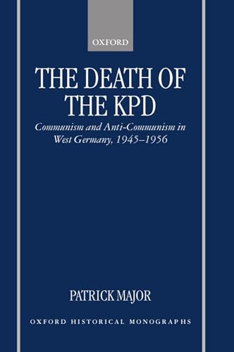

The Death of the KPD Communism and Anti-Communism in West Germany, 1945-1956 (Oxford Historical Monographs)