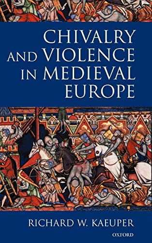Chivalry and Violence in Medieval Europe - Kaeuper, Richard W.