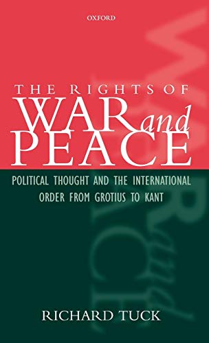 The Rights of War and Peace: Political Thought and the International Order from Grotius to Kant (9780198207535) by Tuck, Richard