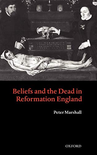 Beliefs and the Dead in Reformation England - Marshall, Peter