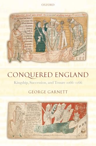 Conquered England: Kingship, Succession, and Tenure 1066-1166 [Hardcover] Garnett, George