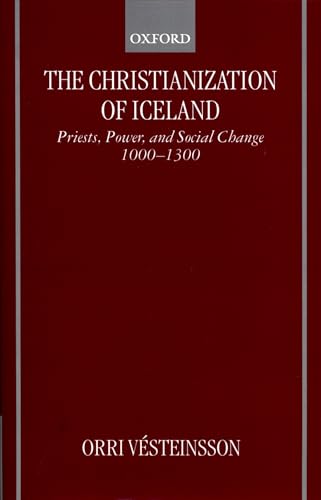 The Christianization of Iceland: Priests, Power, and Social Change 1000-1300 - Vesteinsson, Orri