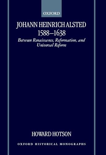 Johann Heinrich Alsted 1588-1638: Between Renaissance, Reformation, and Universal Reform (Oxford ...