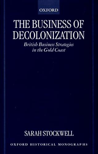 Stock image for The Business of Decolonization: British Business Strategies in the Gold Coast (Oxford Historical Monographs) for sale by Prior Books Ltd