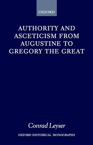 Authority and Asceticism from Augustine to Gregory the Great (Oxford Historical Monographs) (9780198208686) by Leyser, Conrad