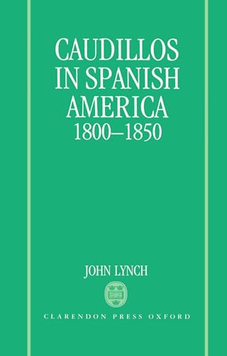 Caudillos in Spanish America, 1800-1850 (9780198211358) by Lynch, John