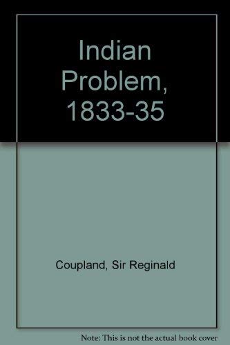 Stock image for The Indian problem 1833-1935;: First published as the first part of a report on the constitutional problem in India submitted to the Warden and Fellows of Nuffield College, Oxford for sale by Wonder Book