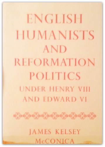 English Humanists and Reformation Politics under Henry VIII and Edward VI (9780198214502) by McConica, James Kelsey