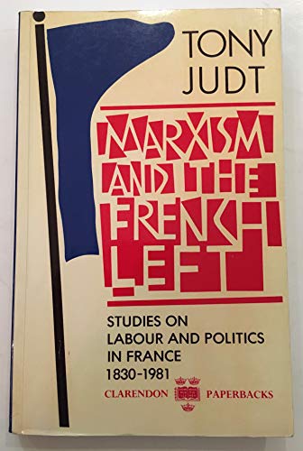 Stock image for Marxism and the French Left: Studies on Labour and Politics in France, 1830-1981 for sale by Ergodebooks