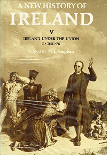 A New History of Ireland: Volume V: Ireland under the Union, I: 1801-1870: Ireland Under the Unio...