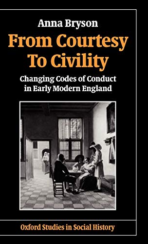 9780198217657: From Courtesy to Civility: Changing Codes of Conduct in Early Modern England (Oxford Studies in Social History)