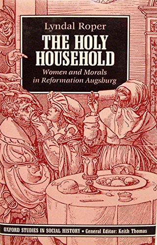 9780198217695: The Holy Household: Women and Morals in Reformation Augsburg (Oxford Studies in Social History)