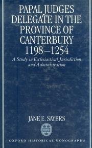 Beispielbild fr Papal Judges Delegate in the Province of Canterbury, 1198-1254. A Study in Ecclesiastical Jurisdiction and Administration. zum Verkauf von Antiquariaat Schot