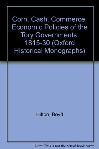 Stock image for Corn, Cash, Commerce: The Economic Policies of the Tory Governments 1815-1830 for sale by St Philip's Books, P.B.F.A., B.A.