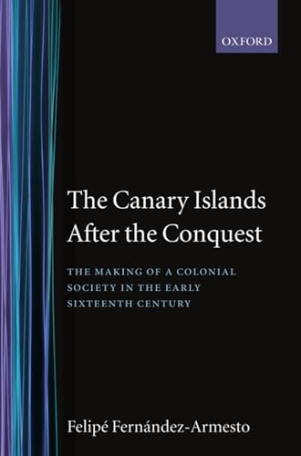 

The Canary Islands after the Conquest: The Making of a Colonial Society in the Early Sixteenth Century (Oxford Historical Monographs)