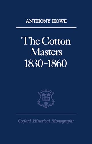 The Cotton Masters 1830-1860 (Oxford Historical Monographs) (9780198218944) by Howe, Anthony