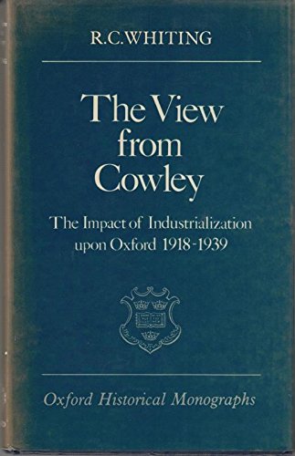 Beispielbild fr The View from Cowley: Impact of Industrialization Upon Oxford, 1918-39 (Oxford Historical Monographs) zum Verkauf von WorldofBooks