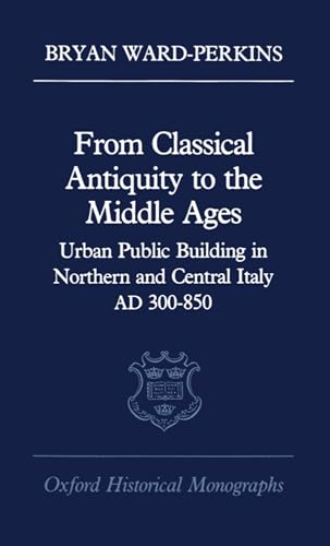 Beispielbild fr From Classical Antiquity to the Middle Ages : Public Building in Northern and Central Italy, AD 300-850 zum Verkauf von Better World Books Ltd