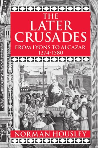 Beispielbild fr The Later Crusades, 1274-1580: From Lyons to Alcazar zum Verkauf von Anybook.com