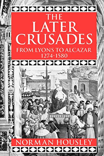 9780198221364: The Later Crusades: From Lyons to Alcazar 1274-1580