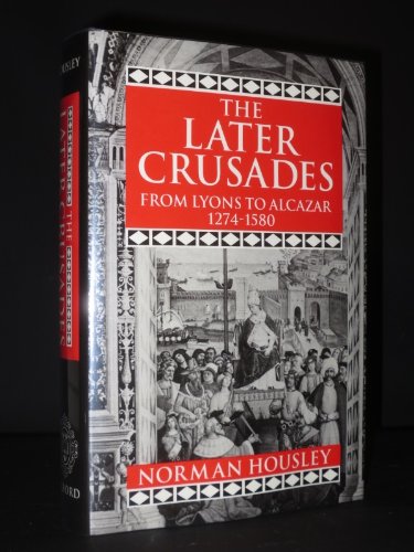 9780198221371: The Later Crusades, 1274-1580: From Lyons to Alcazar