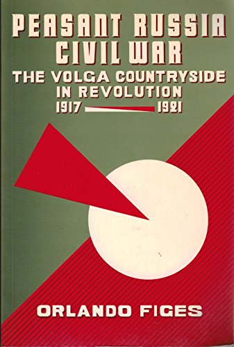 Peasant Russia, Civil War: The Volga Countryside in Revolution (1917-1921) (9780198221692) by Figes, Orlando
