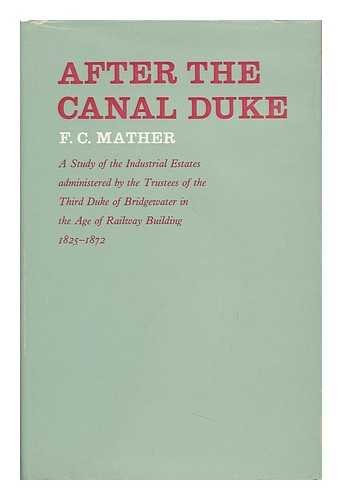 9780198223290: After the Canal Duke: A Study of the Industrial Estates Administered by the Trustees of the 3rd Duke of Bridgewater in the Age of Railway Building, 1825-72