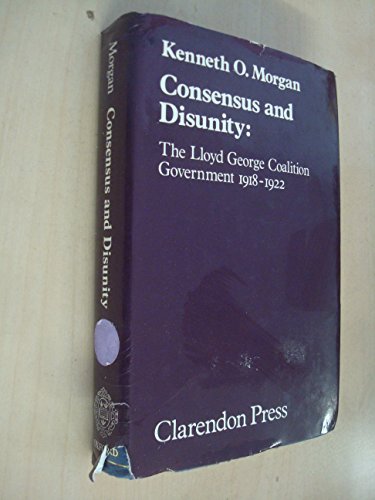 Consensus and Disunity: The Lloyd George Coalition Government 1918-1922 (9780198224976) by Morgan, Kenneth O.