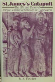 Saint James's Catapult: The Life and Times of Diego Gelmirez of Santiago De Compostela (9780198225812) by Fletcher, R. A.