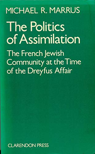 The Politics of Assimilation: A Study of the French-Jewish Community at the Time of the Dreyfus Affair (9780198225911) by Marrus, Michael R.