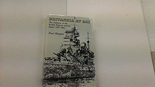 Britannia at Bay. The Defence of the British Empire against Japan 1931-1941. - Haggie, Paul.