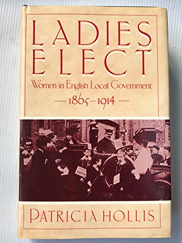 Stock image for Ladies Elect: Women in English Local Government, 1865-1914 for sale by WorldofBooks