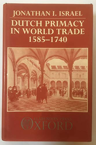 Dutch Primacy in World Trade, 1585-1740 - Jonathan I. Israel