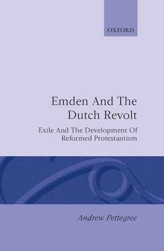 Imagen de archivo de Emden and the Dutch Revolt: Exile and the Development of Reformed Protestantism a la venta por Anybook.com