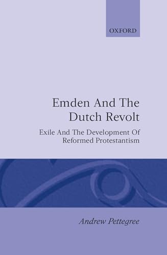 9780198227397: Emden and the Dutch Revolt: Exile and the Development of Reformed Protestantism