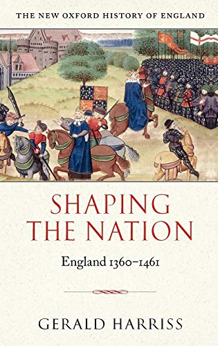 Shaping the Nation: England 1360-1461 (New Oxford History of England) - Gerald Harriss (Emeritus Fellow, Magdalen College, Oxford)