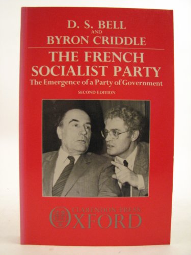 The French Socialist Party: The Emergence of a Party of Government (9780198228707) by Bell, D. S.; Criddle, Byron