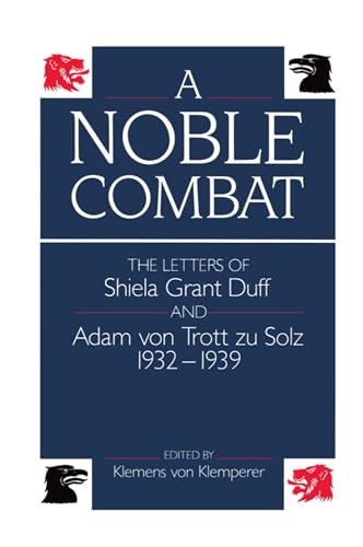 Stock image for A Noble Combat : The Letters of Shiela Grant Duff and Adam Von Trott Zu Solz 1932-1939 for sale by Better World Books