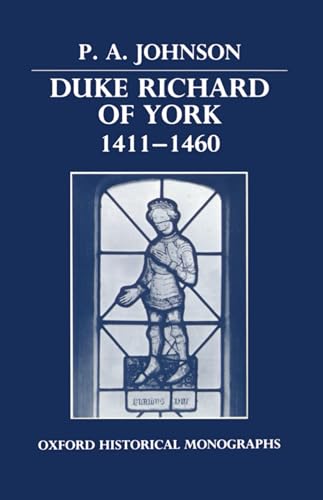 Duke Richard of York 1411-1460 (Oxford Historical Monographs)