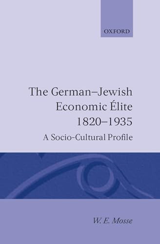 The German-Jewish Economic Elite 1820-1935: A Socio-Cultural Profile (9780198229902) by Werner Eugen Mosse