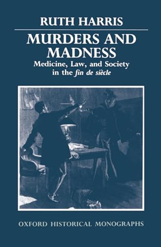 9780198229919: Murders and Madness: Medicine, Law, and Society in the Fin de Sicle (Oxford Historical Monographs)