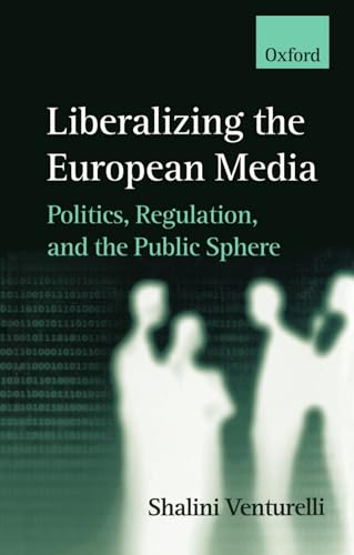 Beispielbild fr Liberalizing the European Media : Politics, Regulation, and the Public Sphere zum Verkauf von Better World Books