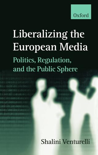 Stock image for Liberalizing the European Media : Politics, Regulation, and the Public Sphere for sale by Better World Books