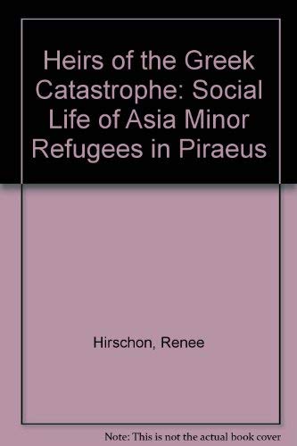 9780198234043: Heirs of the Greek Catastrophe: Social Life of Asia Minor Refugees in Piraeus