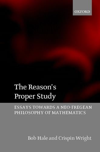 The Reason's Proper Study : Essays Towards a Neo-Fregean Philosophy of Mathematics