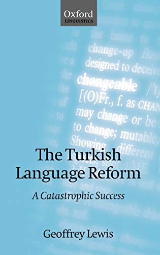 The Turkish Language Reform: A Catastrophic Success - Lewis, Geoffrey