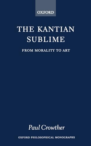 Stock image for The Kantian Sublime: From Morality to Art (Oxford Philosophical Monographs) for sale by WorldofBooks